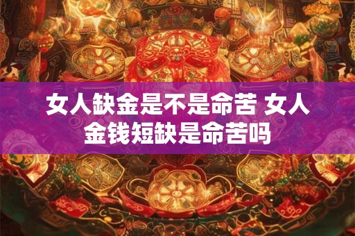 女人缺金是不是命苦 女人金钱短缺是命苦吗