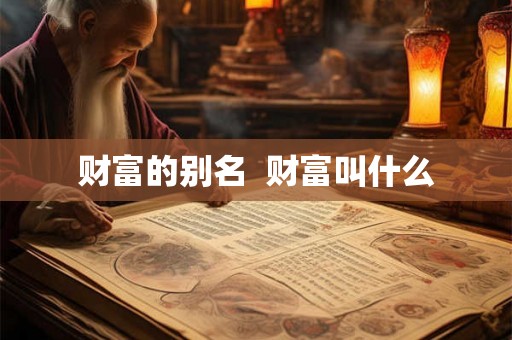财富的别名  财富叫什么