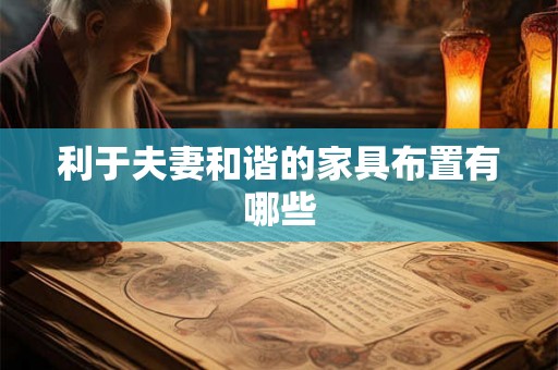 利于夫妻和谐的家具布置有哪些 利于夫妻和谐的家具布置有哪些