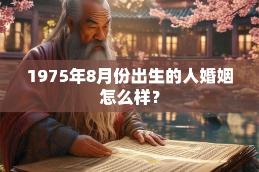 1975年8月份出生的人婚姻怎么样？
