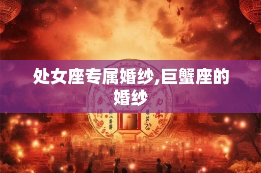处女座专属婚纱,巨蟹座的婚纱