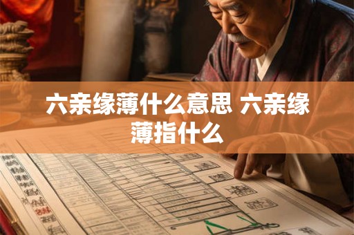 六亲缘薄什么意思 六亲缘薄指什么