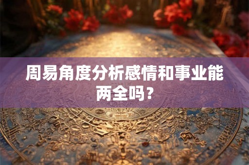 周易角度分析感情和事业能两全吗？