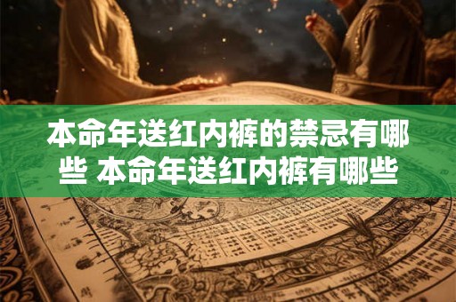 本命年送红内裤的禁忌有哪些 本命年送红内裤有哪些禁忌