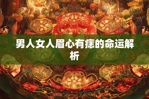 男人女人眉心有痣的命运解析