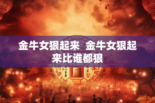 金牛女狠起来  金牛女狠起来比谁都狠