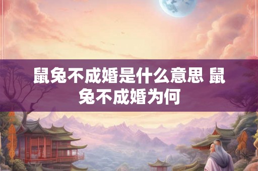 鼠兔不成婚是什么意思 鼠兔不成婚为何