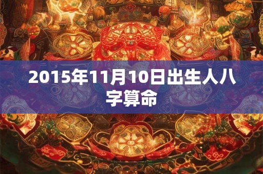 2015年11月10日出生人八字算命