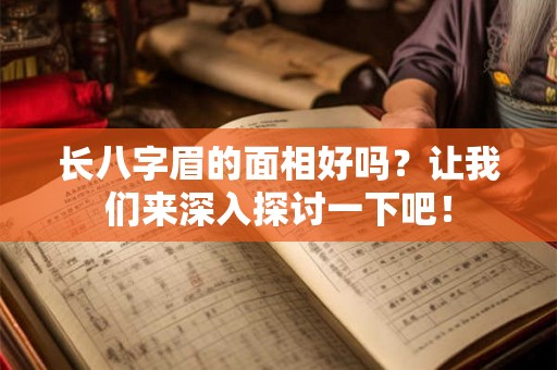 长八字眉的面相好吗？让我们来深入探讨一下吧！