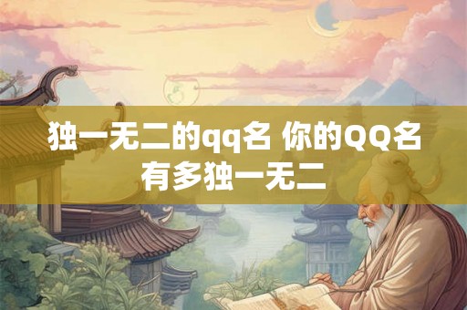 独一无二的qq名 你的QQ名有多独一无二 独一无二的qq名 你的QQ名有多独一无二