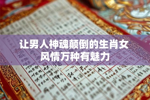 让男人神魂颠倒的生肖女 风情万种有魅力