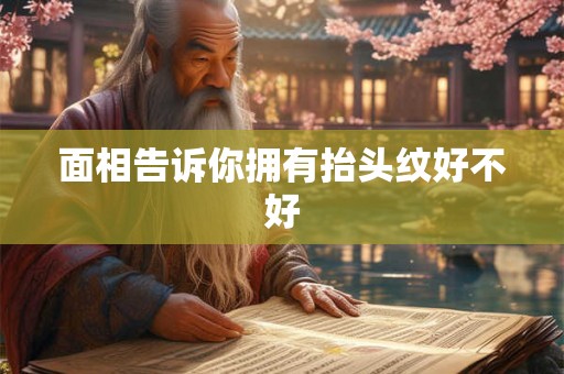 面相告诉你拥有抬头纹好不好