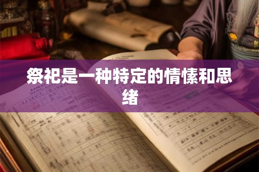 祭祀是一种特定的情愫和思绪