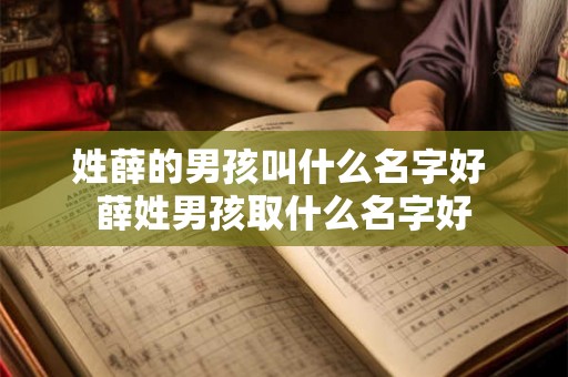 姓薛的男孩叫什么名字好 薛姓男孩取什么名字好