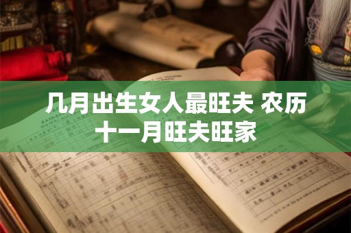 几月出生女人最旺夫 农历十一月旺夫旺家