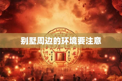 别墅周边的环境要注意