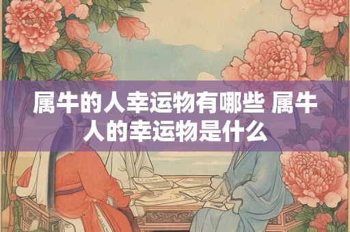 属牛的人幸运物有哪些 属牛人的幸运物是什么