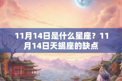 11月14日是什么星座？11月14日天蝎座的缺点