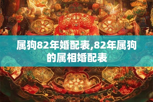 属狗82年婚配表,82年属狗的属相婚配表