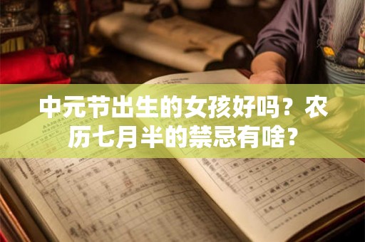中元节出生的女孩好吗？农历七月半的禁忌有啥？