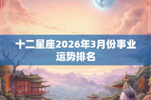十二星座2026年3月份事业运势排名