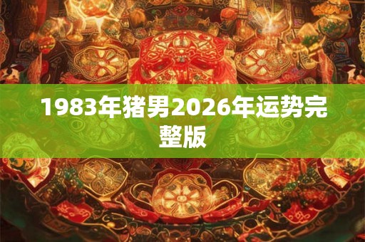 1983年猪男2026年运势完整版