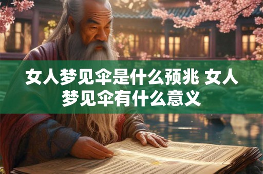 女人梦见伞是什么预兆 女人梦见伞有什么意义