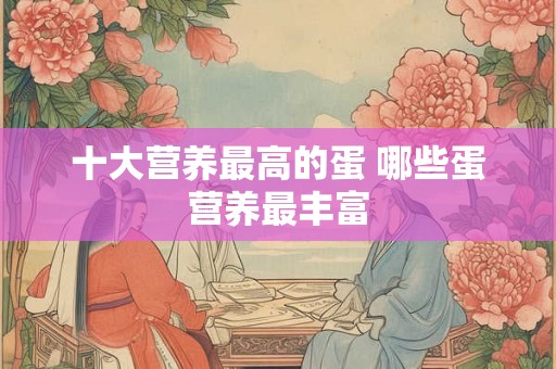 十大营养最高的蛋 哪些蛋营养最丰富
