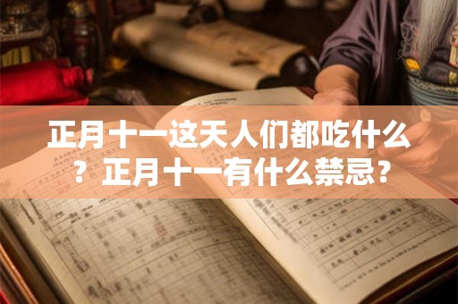 正月十一这天人们都吃什么？正月十一有什么禁忌？