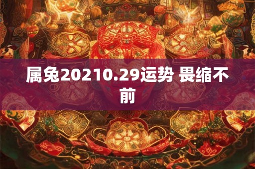 属兔20210.29运势 畏缩不前 属兔20210.29运势 畏缩不前
