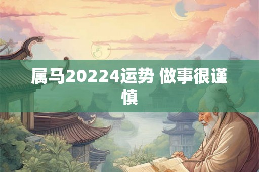 属马20224运势 做事很谨慎