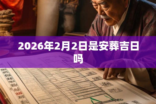 2026年2月2日是安葬吉日吗