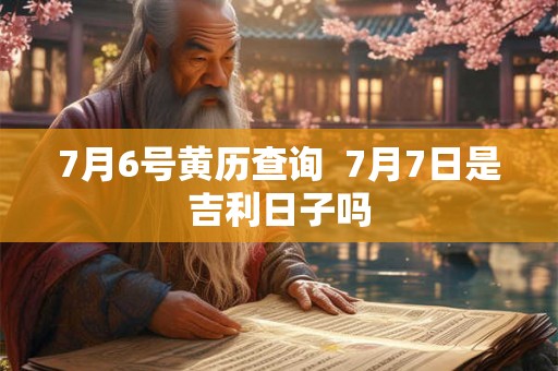 7月6号黄历查询  7月7日是吉利日子吗