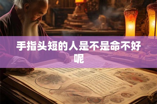 手指头短的人是不是命不好呢