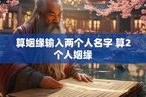 算姻缘输入两个人名字 算2个人姻缘