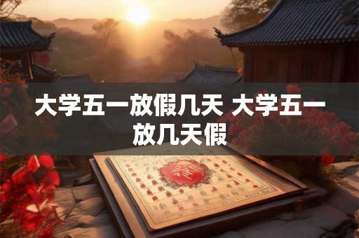 大学五一放假几天 大学五一放几天假
