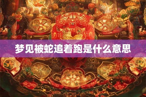 梦见被蛇追着跑是什么意思