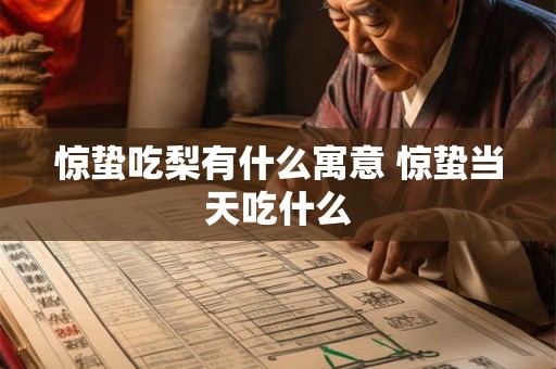惊蛰吃梨有什么寓意 惊蛰当天吃什么
