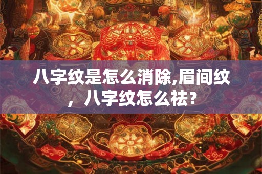 八字纹是怎么消除,眉间纹，八字纹怎么祛？