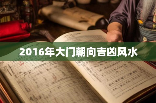 2016年大门朝向吉凶风水