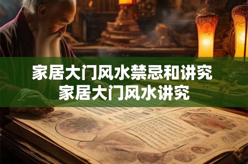 家居大门风水禁忌和讲究 家居大门风水讲究