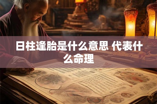 日柱逢胎是什么意思 代表什么命理