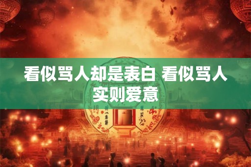 看似骂人却是表白 看似骂人实则爱意