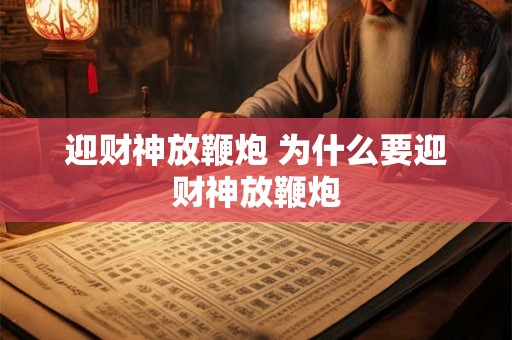 迎财神放鞭炮 为什么要迎财神放鞭炮
