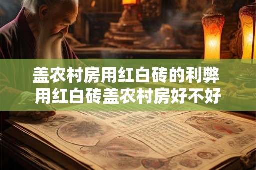 盖农村房用红白砖的利弊 用红白砖盖农村房好不好