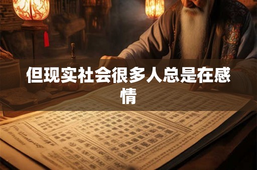 但现实社会很多人总是在感情 但现实社会很多人总是在感情