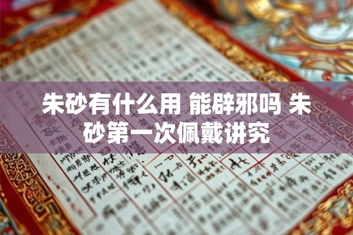 朱砂有什么用 能辟邪吗 朱砂第一次佩戴讲究