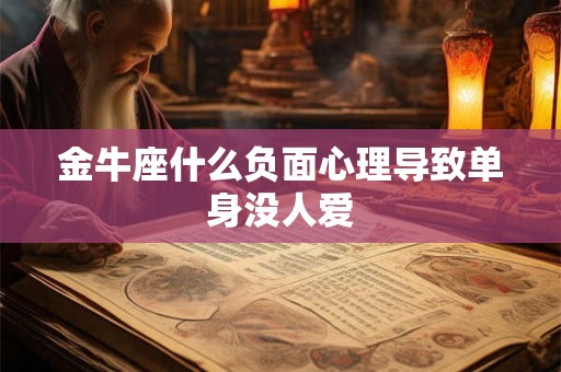 金牛座什么负面心理导致单身没人爱