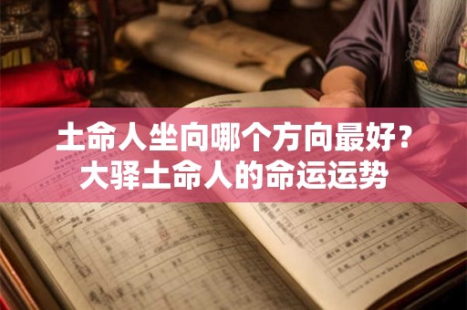 土命人坐向哪个方向最好？大驿土命人的命运运势