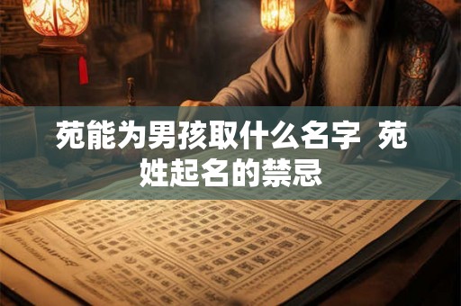 苑能为男孩取什么名字  苑姓起名的禁忌